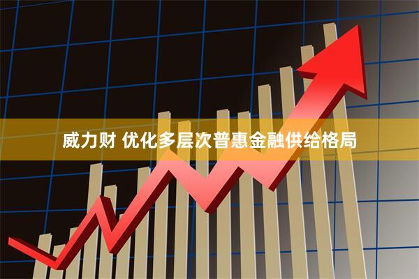 威力财 优化多层次普惠金融供给格局
